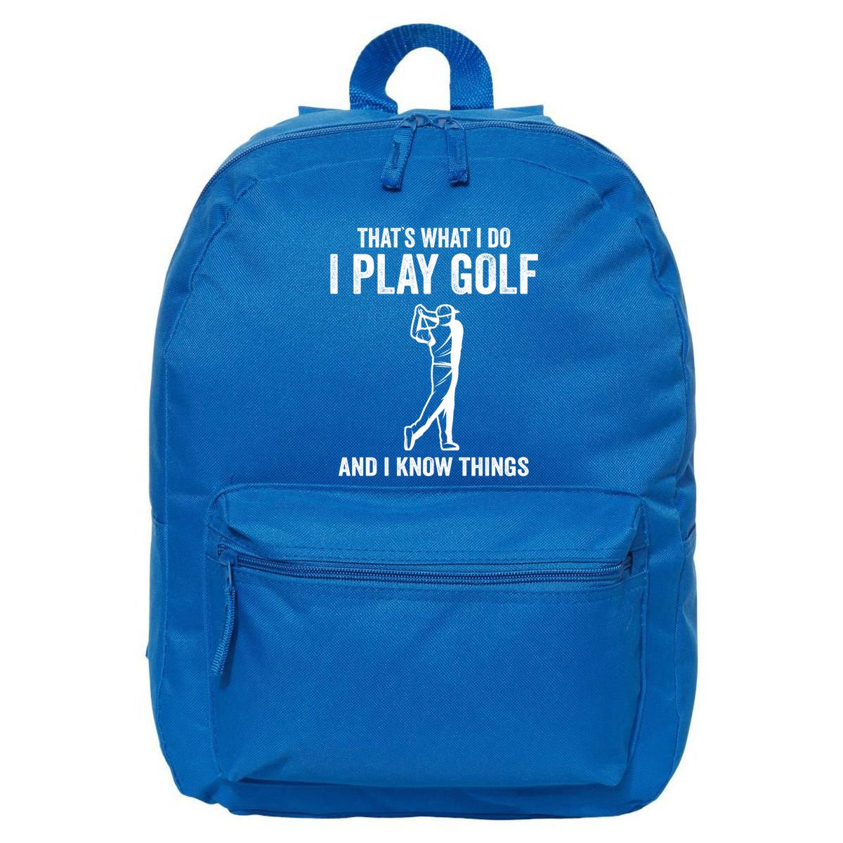 Thats What I Do I Play Golf And I Know Things Golfing Sport Gift 16 in Basic Backpack