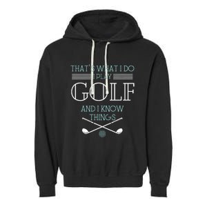 ThatS What I Do I Play Golf And I Know Things Funny Garment-Dyed Fleece Hoodie