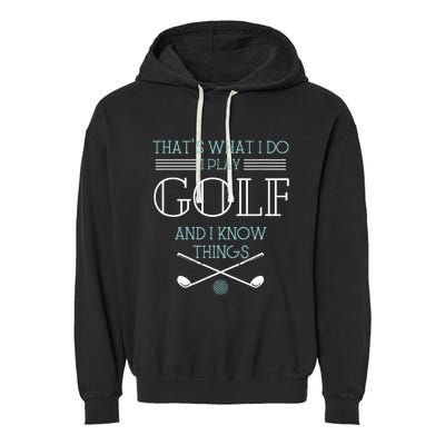 ThatS What I Do I Play Golf And I Know Things Funny Garment-Dyed Fleece Hoodie