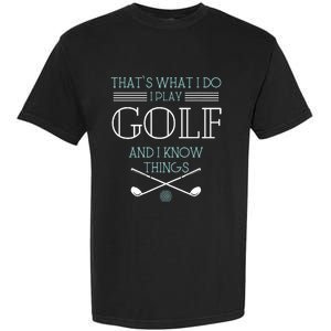 ThatS What I Do I Play Golf And I Know Things Funny Garment-Dyed Heavyweight T-Shirt