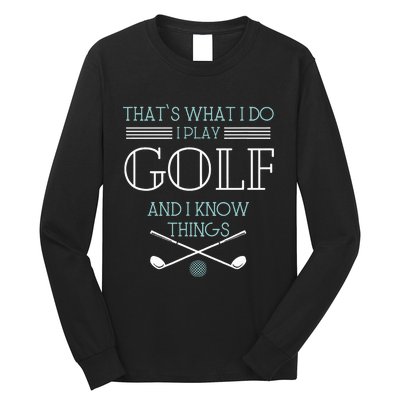 ThatS What I Do I Play Golf And I Know Things Funny Long Sleeve Shirt