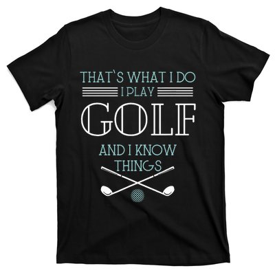 ThatS What I Do I Play Golf And I Know Things Funny T-Shirt