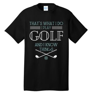 ThatS What I Do I Play Golf And I Know Things Funny Tall T-Shirt