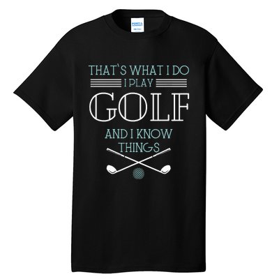 ThatS What I Do I Play Golf And I Know Things Funny Tall T-Shirt