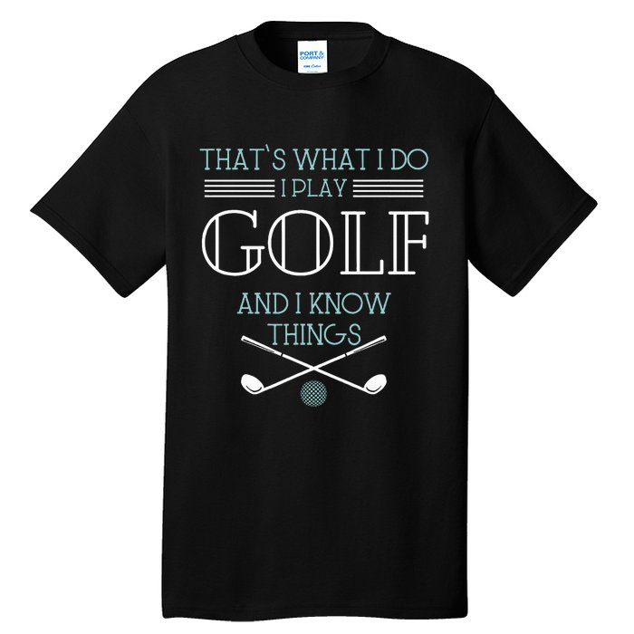 ThatS What I Do I Play Golf And I Know Things Funny Tall T-Shirt