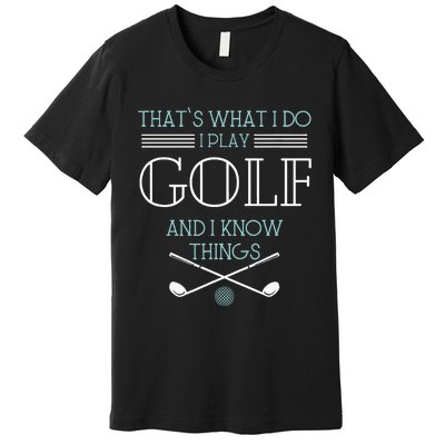 ThatS What I Do I Play Golf And I Know Things Funny Premium T-Shirt