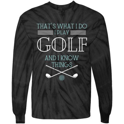 ThatS What I Do I Play Golf And I Know Things Funny Tie-Dye Long Sleeve Shirt