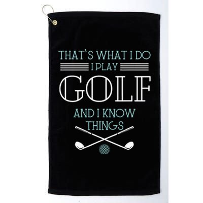 ThatS What I Do I Play Golf And I Know Things Funny Platinum Collection Golf Towel