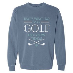 ThatS What I Do I Play Golf And I Know Things Funny Garment-Dyed Sweatshirt