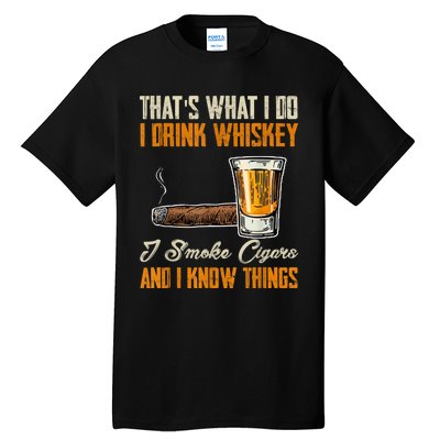 Thats What I Do Drink Whiskey Smoke Cigars And I Know Things Tall T-Shirt