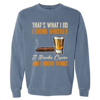 Thats What I Do Drink Whiskey Smoke Cigars And I Know Things Garment-Dyed Sweatshirt