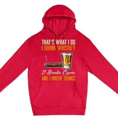 Thats What I Do Drink Whiskey Smoke Cigars And I Know Things Premium Pullover Hoodie