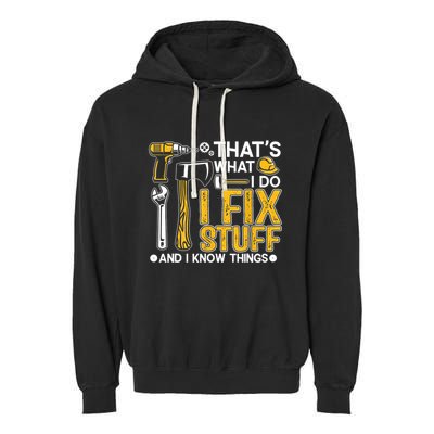 Thats What I Do I Fix Stuff And I Know Things Garment-Dyed Fleece Hoodie