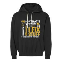 Thats What I Do I Fix Stuff And I Know Things Garment-Dyed Fleece Hoodie