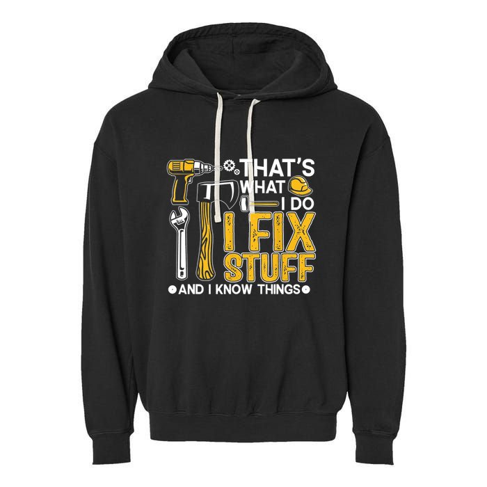 Thats What I Do I Fix Stuff And I Know Things Garment-Dyed Fleece Hoodie