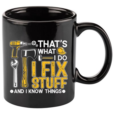 Thats What I Do I Fix Stuff And I Know Things 11oz C Handle Ceramic Mug