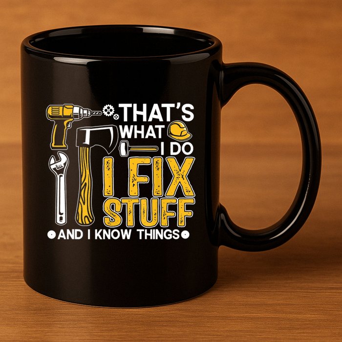 Thats What I Do I Fix Stuff And I Know Things 11oz C Handle Ceramic Mug
