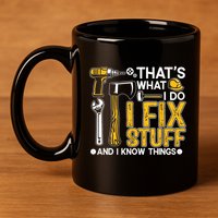 Thats What I Do I Fix Stuff And I Know Things 11oz C Handle Ceramic Mug