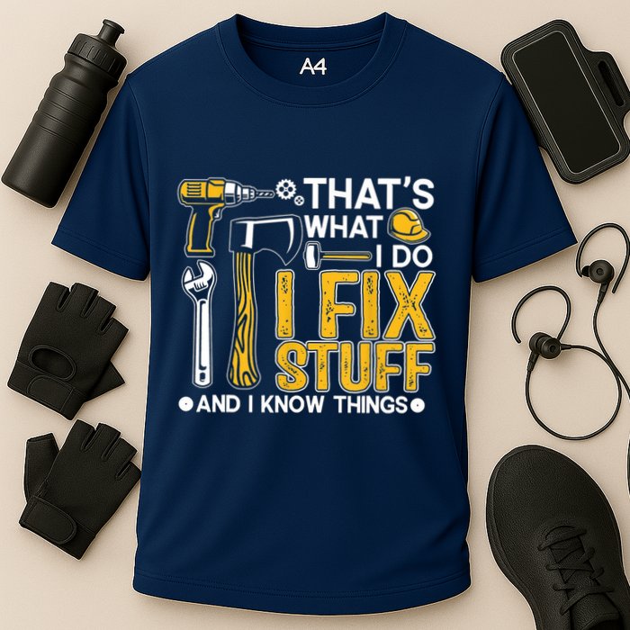 Thats What I Do I Fix Stuff And I Know Things Performance Shirt