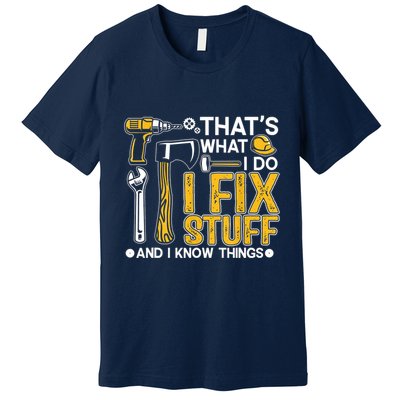 Thats What I Do I Fix Stuff And I Know Things Premium T-Shirt