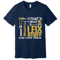Thats What I Do I Fix Stuff And I Know Things Premium T-Shirt