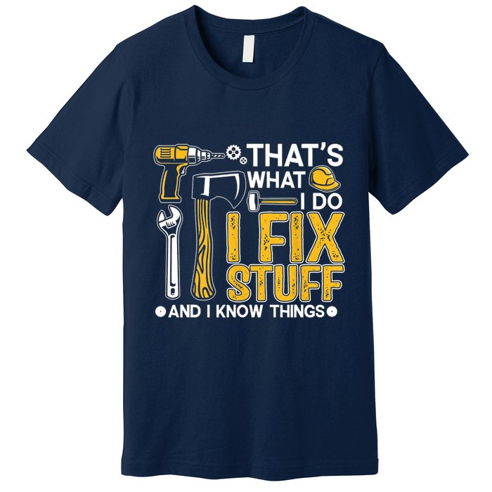 Thats What I Do I Fix Stuff And I Know Things Premium T-Shirt