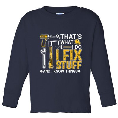 Thats What I Do I Fix Stuff And I Know Things Toddler Long Sleeve Shirt