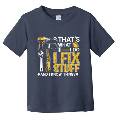 Thats What I Do I Fix Stuff And I Know Things Toddler T-Shirt