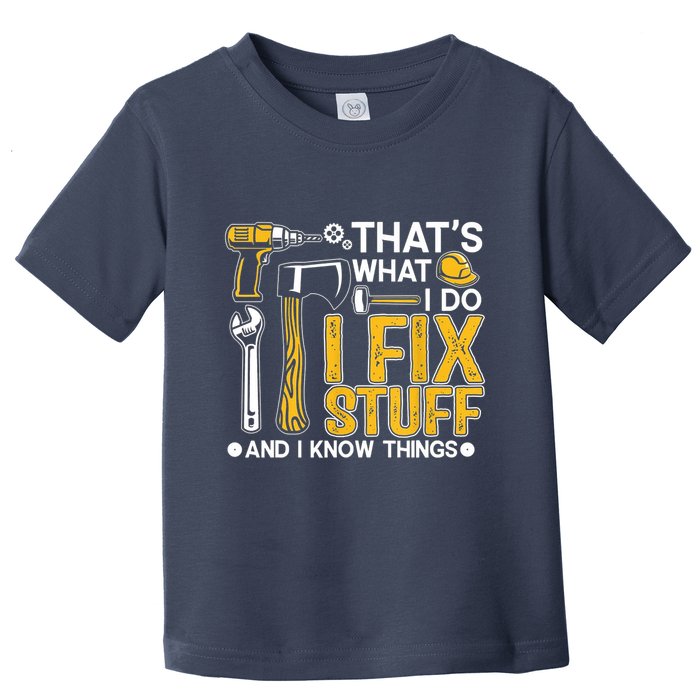 Thats What I Do I Fix Stuff And I Know Things Toddler T-Shirt