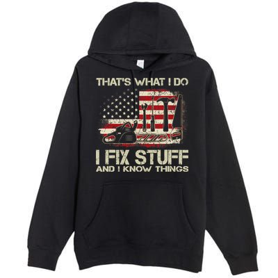 That's What I Do I Fix Stuff And I Know Things American Flag Premium Pullover Hoodie