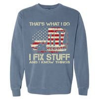 That's What I Do I Fix Stuff And I Know Things American Flag Garment-Dyed Sweatshirt