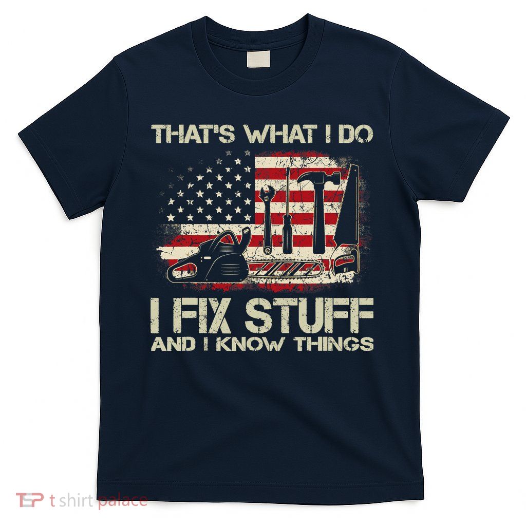 That's What I Do I Fix Stuff And I Know Things American Flag T-Shirt