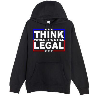 Think While It's Still Legal Logo Premium Pullover Hoodie