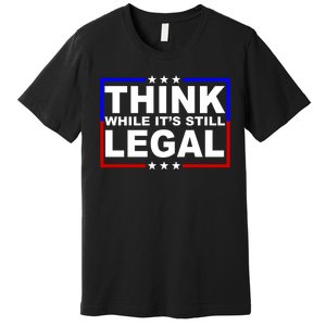 Think While It's Still Legal Logo Premium T-Shirt