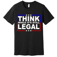 Think While It's Still Legal Logo Premium T-Shirt