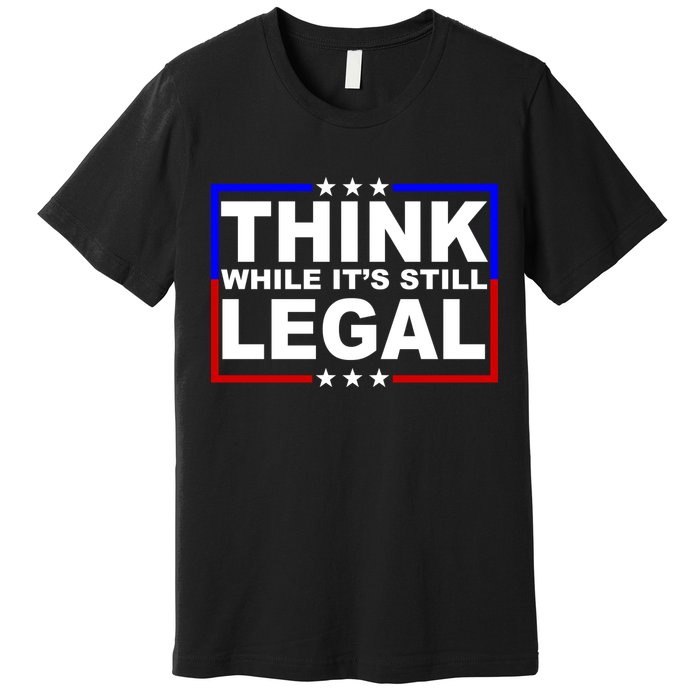 Think While It's Still Legal Logo Premium T-Shirt