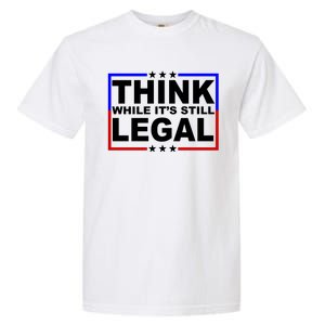 Think While It's Still Legal Logo Garment-Dyed Heavyweight T-Shirt