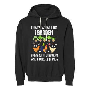 Thats What I Do I Garden I Play With Chickens Forget Things Garment-Dyed Fleece Hoodie