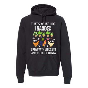 Thats What I Do I Garden I Play With Chickens Forget Things Premium Hoodie