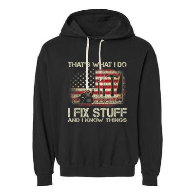 That's What I Do I Fix Stuff And I Know Things American Flag Garment-Dyed Fleece Hoodie