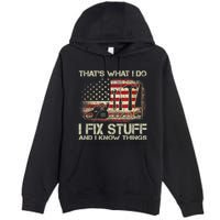 That's What I Do I Fix Stuff And I Know Things American Flag Premium Pullover Hoodie
