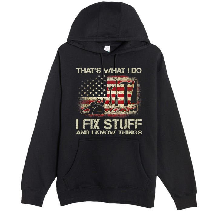 That's What I Do I Fix Stuff And I Know Things American Flag Premium Pullover Hoodie