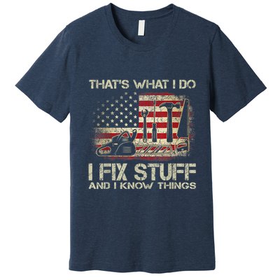 That's What I Do I Fix Stuff And I Know Things American Flag Premium T-Shirt