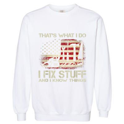 That's What I Do I Fix Stuff And I Know Things American Flag Garment-Dyed Sweatshirt