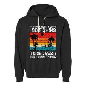 That’S What I Do I Go Fishing I Drink Beer And I Know Things Garment-Dyed Fleece Hoodie