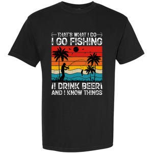 That’S What I Do I Go Fishing I Drink Beer And I Know Things Garment-Dyed Heavyweight T-Shirt