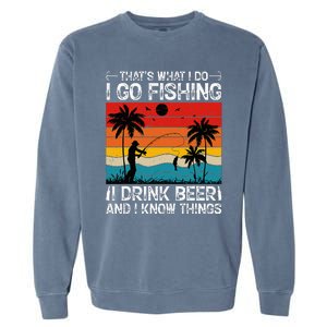 That’S What I Do I Go Fishing I Drink Beer And I Know Things Garment-Dyed Sweatshirt