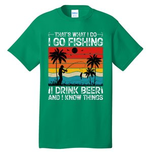 That’S What I Do I Go Fishing I Drink Beer And I Know Things Tall T-Shirt