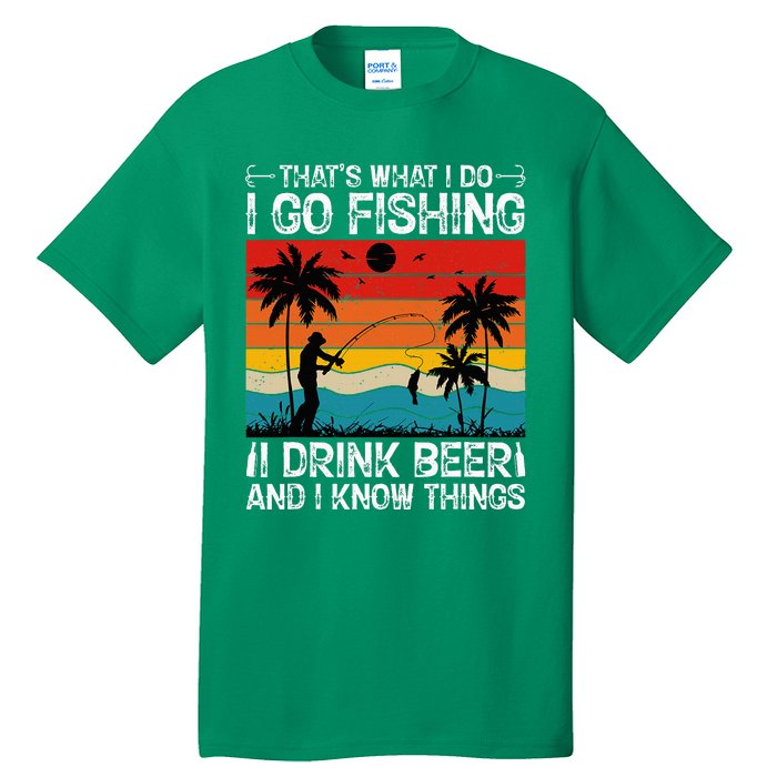 That’S What I Do I Go Fishing I Drink Beer And I Know Things Tall T-Shirt