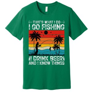 That’S What I Do I Go Fishing I Drink Beer And I Know Things Premium T-Shirt